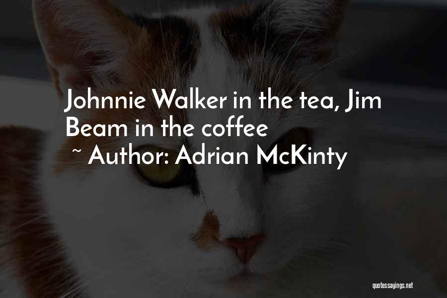 Adrian McKinty Quotes: Johnnie Walker In The Tea, Jim Beam In The Coffee