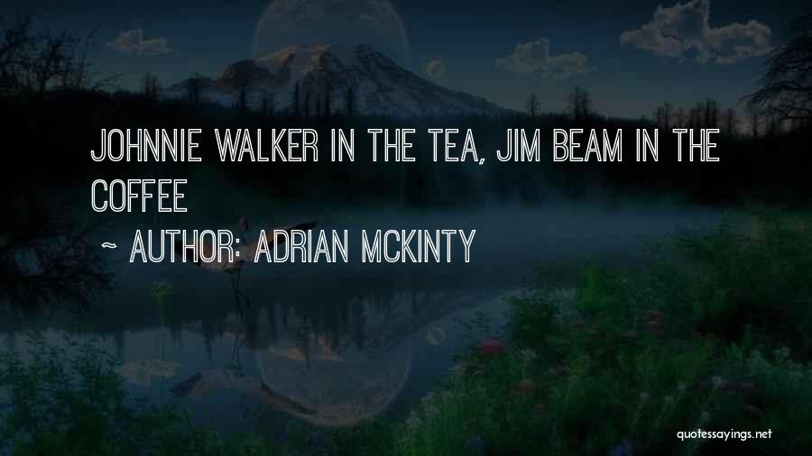Adrian McKinty Quotes: Johnnie Walker In The Tea, Jim Beam In The Coffee