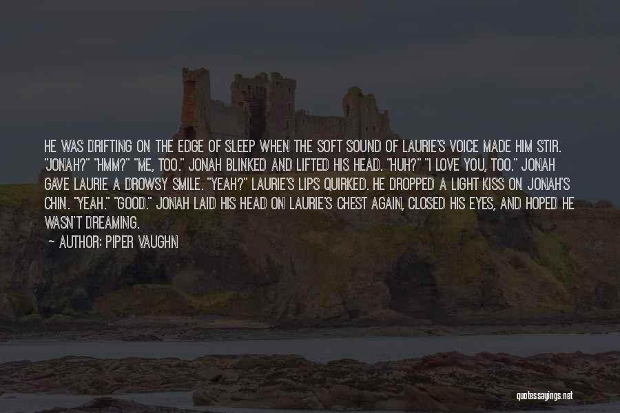 Piper Vaughn Quotes: He Was Drifting On The Edge Of Sleep When The Soft Sound Of Laurie's Voice Made Him Stir. Jonah? Hmm?