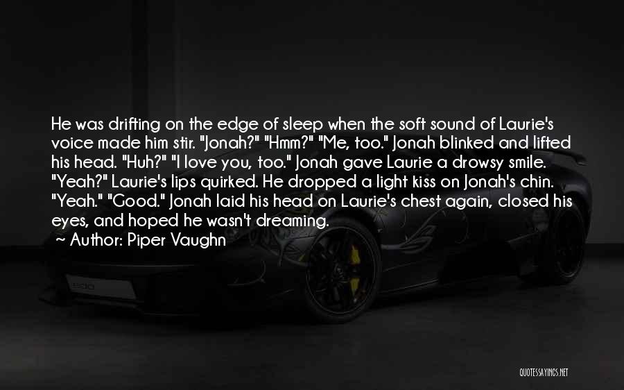 Piper Vaughn Quotes: He Was Drifting On The Edge Of Sleep When The Soft Sound Of Laurie's Voice Made Him Stir. Jonah? Hmm?