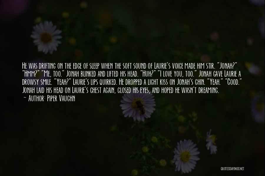 Piper Vaughn Quotes: He Was Drifting On The Edge Of Sleep When The Soft Sound Of Laurie's Voice Made Him Stir. Jonah? Hmm?