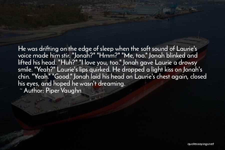 Piper Vaughn Quotes: He Was Drifting On The Edge Of Sleep When The Soft Sound Of Laurie's Voice Made Him Stir. Jonah? Hmm?