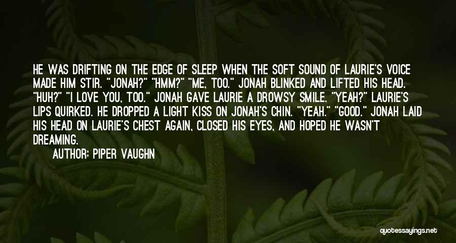 Piper Vaughn Quotes: He Was Drifting On The Edge Of Sleep When The Soft Sound Of Laurie's Voice Made Him Stir. Jonah? Hmm?