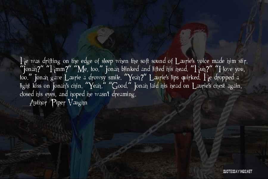 Piper Vaughn Quotes: He Was Drifting On The Edge Of Sleep When The Soft Sound Of Laurie's Voice Made Him Stir. Jonah? Hmm?