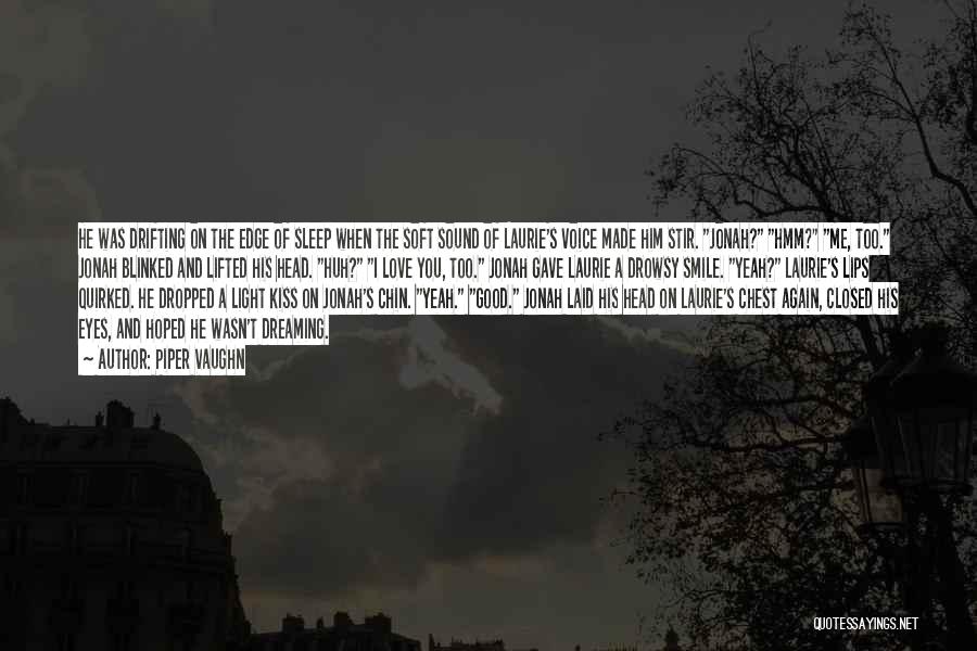 Piper Vaughn Quotes: He Was Drifting On The Edge Of Sleep When The Soft Sound Of Laurie's Voice Made Him Stir. Jonah? Hmm?