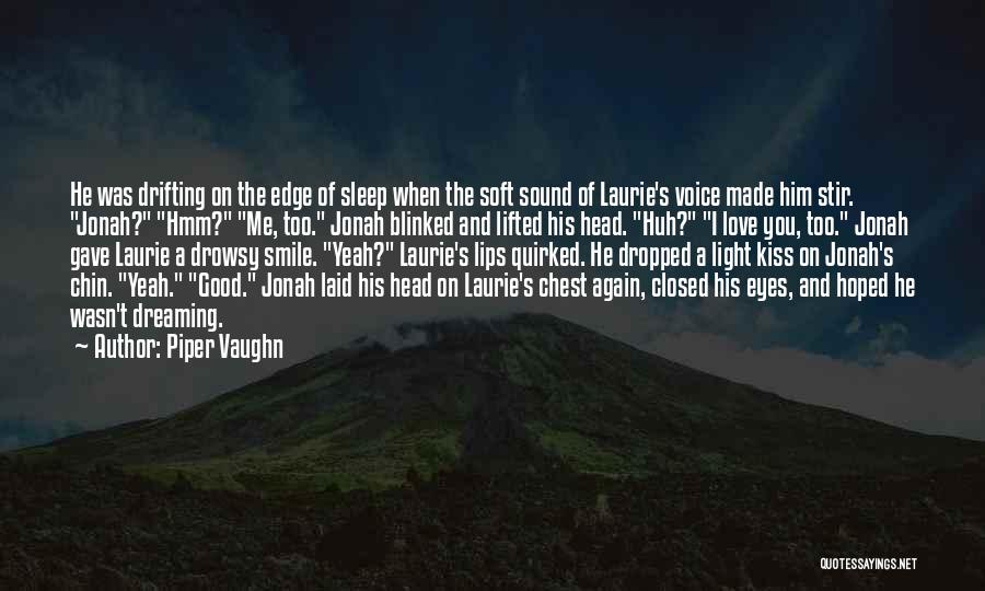 Piper Vaughn Quotes: He Was Drifting On The Edge Of Sleep When The Soft Sound Of Laurie's Voice Made Him Stir. Jonah? Hmm?