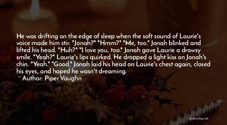 Piper Vaughn Quotes: He Was Drifting On The Edge Of Sleep When The Soft Sound Of Laurie's Voice Made Him Stir. Jonah? Hmm?