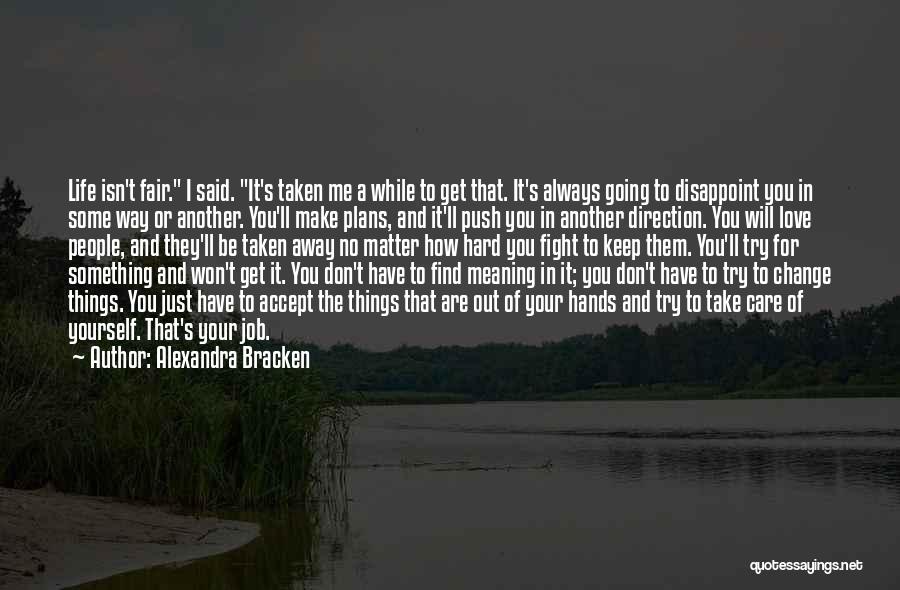 Alexandra Bracken Quotes: Life Isn't Fair. I Said. It's Taken Me A While To Get That. It's Always Going To Disappoint You In