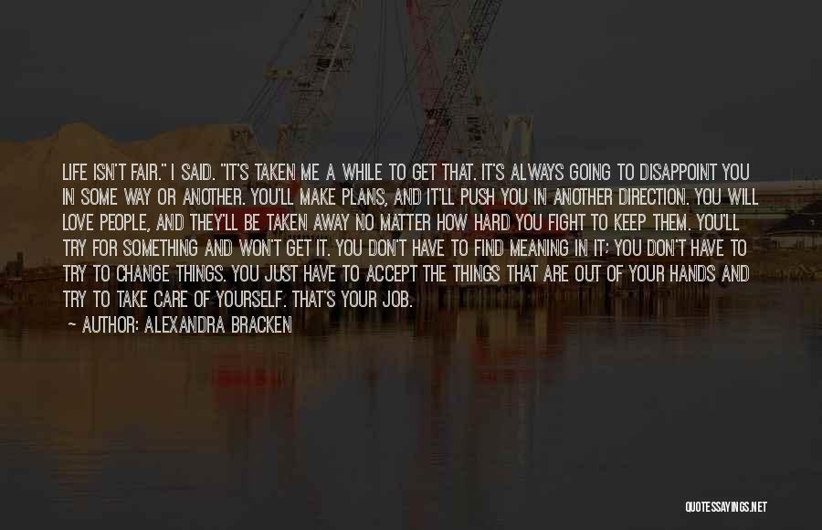 Alexandra Bracken Quotes: Life Isn't Fair. I Said. It's Taken Me A While To Get That. It's Always Going To Disappoint You In