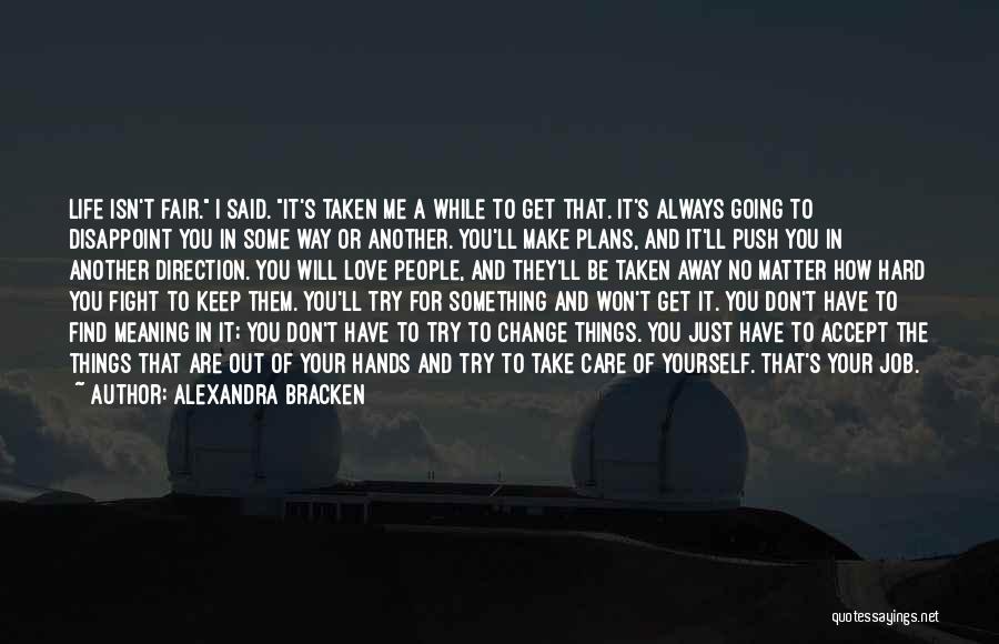 Alexandra Bracken Quotes: Life Isn't Fair. I Said. It's Taken Me A While To Get That. It's Always Going To Disappoint You In