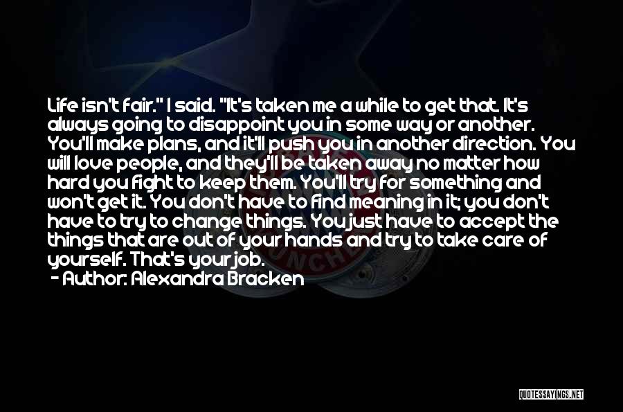 Alexandra Bracken Quotes: Life Isn't Fair. I Said. It's Taken Me A While To Get That. It's Always Going To Disappoint You In