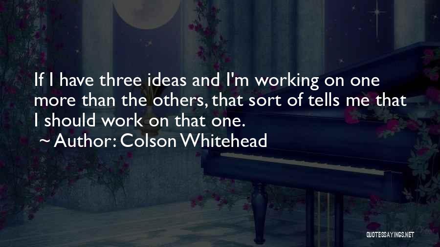 Colson Whitehead Quotes: If I Have Three Ideas And I'm Working On One More Than The Others, That Sort Of Tells Me That