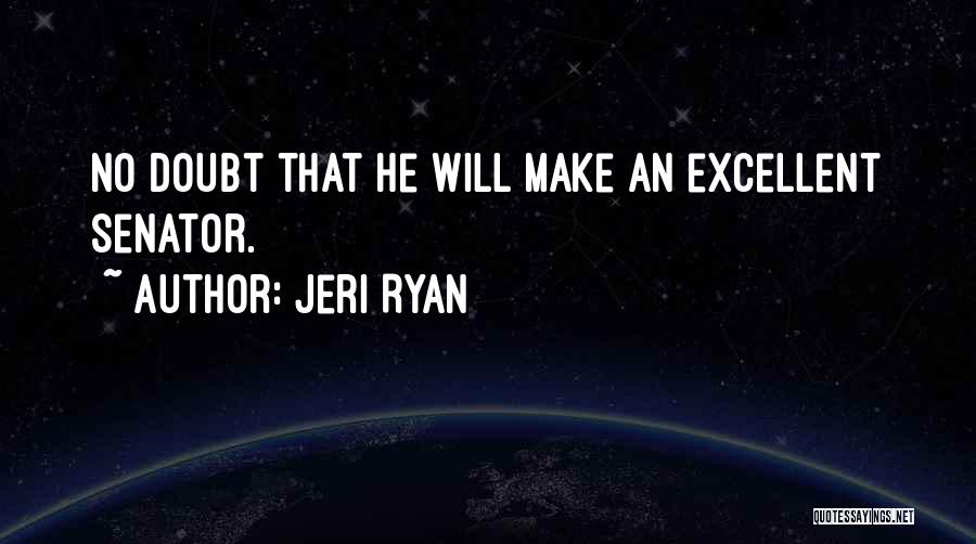 Jeri Ryan Quotes: No Doubt That He Will Make An Excellent Senator.