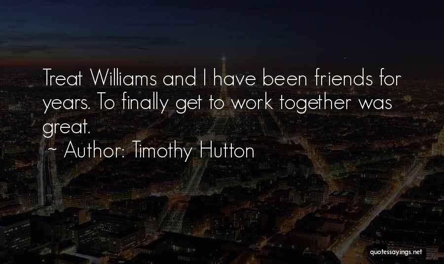 Timothy Hutton Quotes: Treat Williams And I Have Been Friends For Years. To Finally Get To Work Together Was Great.