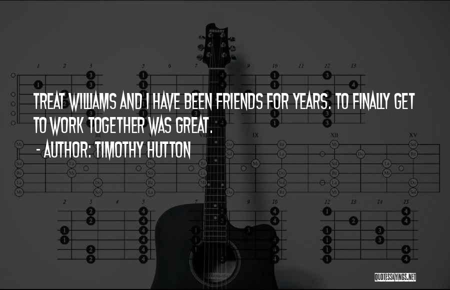 Timothy Hutton Quotes: Treat Williams And I Have Been Friends For Years. To Finally Get To Work Together Was Great.