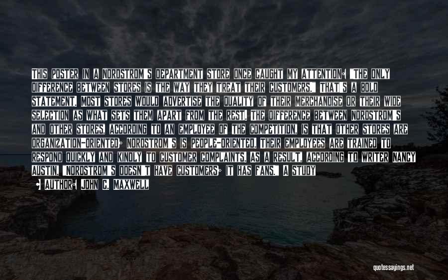 John C. Maxwell Quotes: This Poster In A Nordstrom's Department Store Once Caught My Attention: The Only Difference Between Stores Is The Way They