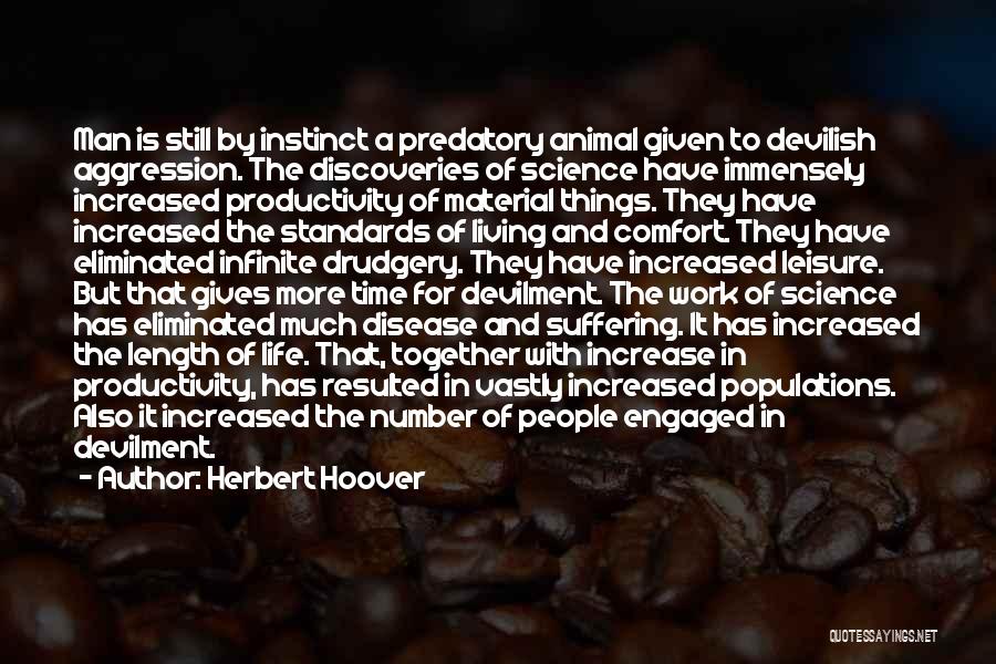 Herbert Hoover Quotes: Man Is Still By Instinct A Predatory Animal Given To Devilish Aggression. The Discoveries Of Science Have Immensely Increased Productivity