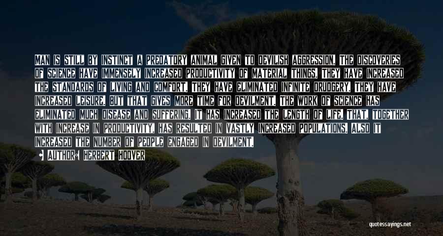 Herbert Hoover Quotes: Man Is Still By Instinct A Predatory Animal Given To Devilish Aggression. The Discoveries Of Science Have Immensely Increased Productivity