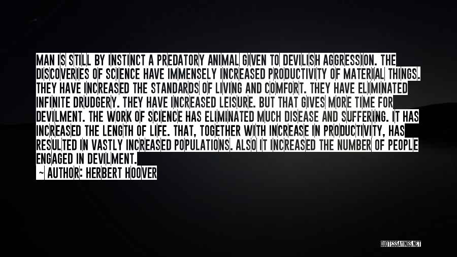 Herbert Hoover Quotes: Man Is Still By Instinct A Predatory Animal Given To Devilish Aggression. The Discoveries Of Science Have Immensely Increased Productivity