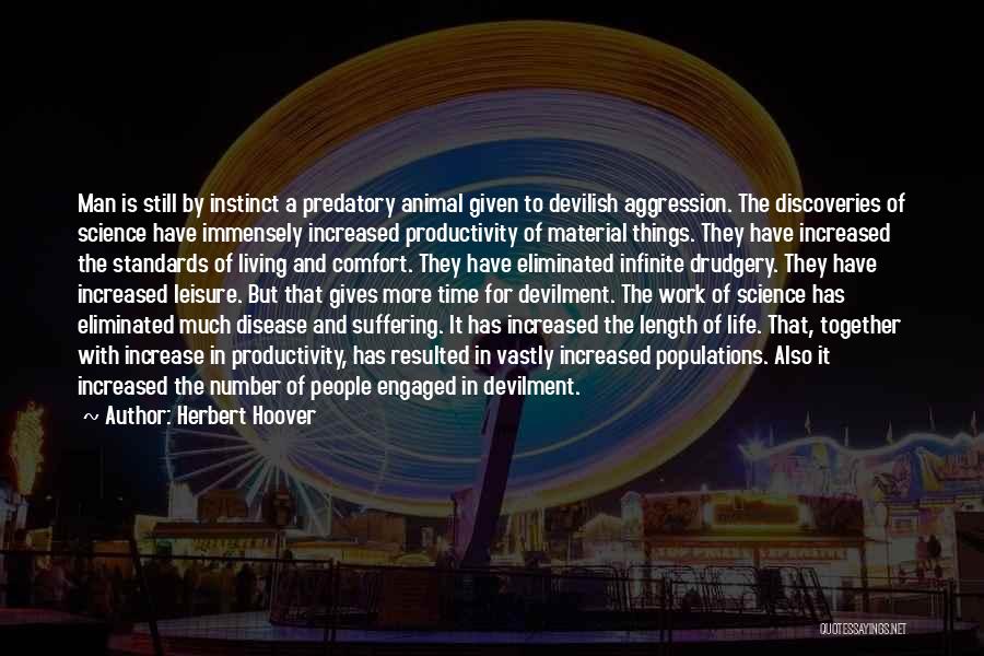 Herbert Hoover Quotes: Man Is Still By Instinct A Predatory Animal Given To Devilish Aggression. The Discoveries Of Science Have Immensely Increased Productivity