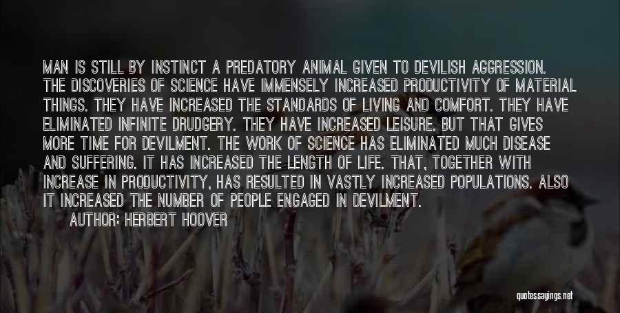 Herbert Hoover Quotes: Man Is Still By Instinct A Predatory Animal Given To Devilish Aggression. The Discoveries Of Science Have Immensely Increased Productivity