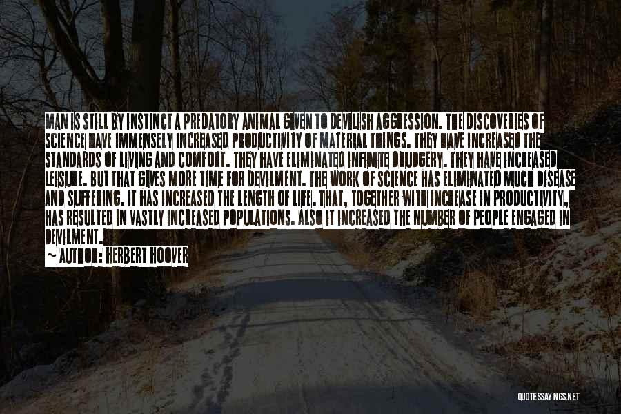 Herbert Hoover Quotes: Man Is Still By Instinct A Predatory Animal Given To Devilish Aggression. The Discoveries Of Science Have Immensely Increased Productivity