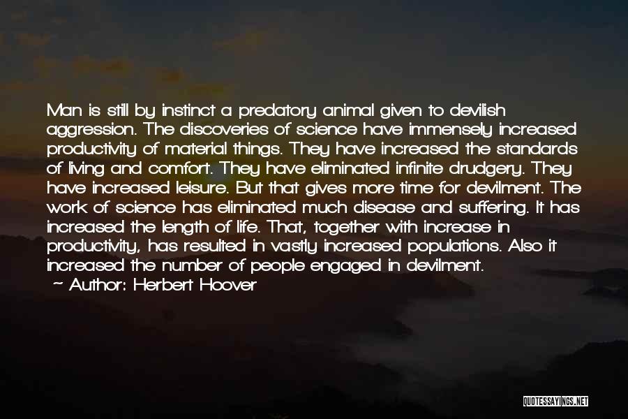 Herbert Hoover Quotes: Man Is Still By Instinct A Predatory Animal Given To Devilish Aggression. The Discoveries Of Science Have Immensely Increased Productivity