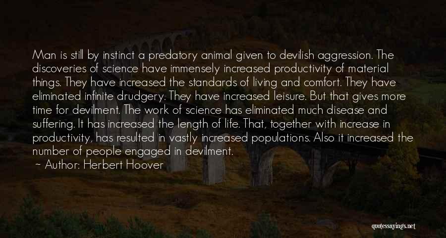 Herbert Hoover Quotes: Man Is Still By Instinct A Predatory Animal Given To Devilish Aggression. The Discoveries Of Science Have Immensely Increased Productivity