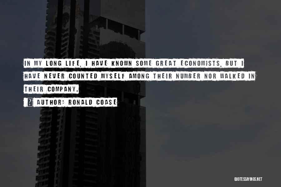 Ronald Coase Quotes: In My Long Life, I Have Known Some Great Economists, But I Have Never Counted Myself Among Their Number Nor