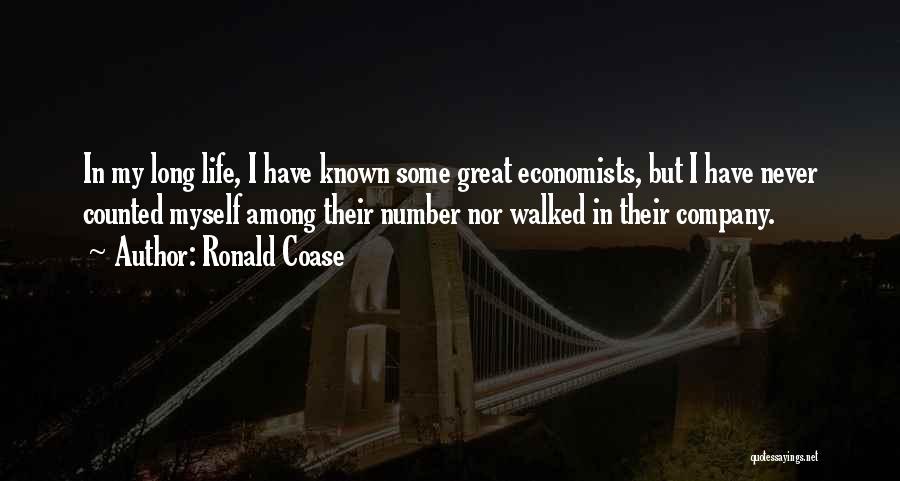 Ronald Coase Quotes: In My Long Life, I Have Known Some Great Economists, But I Have Never Counted Myself Among Their Number Nor