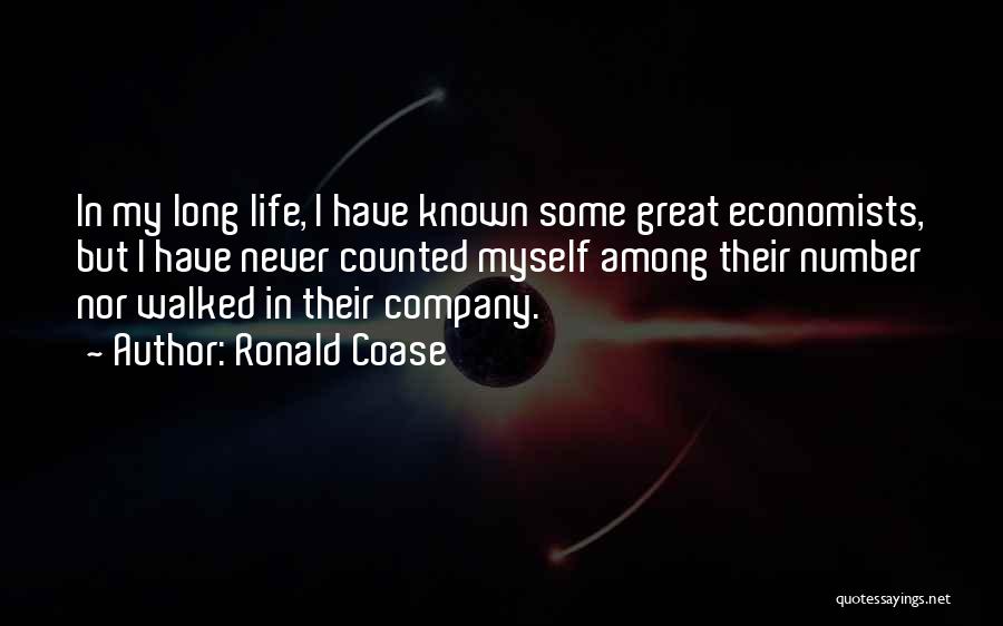 Ronald Coase Quotes: In My Long Life, I Have Known Some Great Economists, But I Have Never Counted Myself Among Their Number Nor