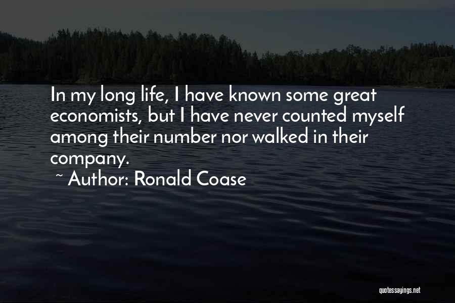 Ronald Coase Quotes: In My Long Life, I Have Known Some Great Economists, But I Have Never Counted Myself Among Their Number Nor