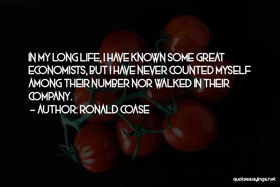 Ronald Coase Quotes: In My Long Life, I Have Known Some Great Economists, But I Have Never Counted Myself Among Their Number Nor