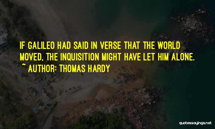 Thomas Hardy Quotes: If Galileo Had Said In Verse That The World Moved, The Inquisition Might Have Let Him Alone.