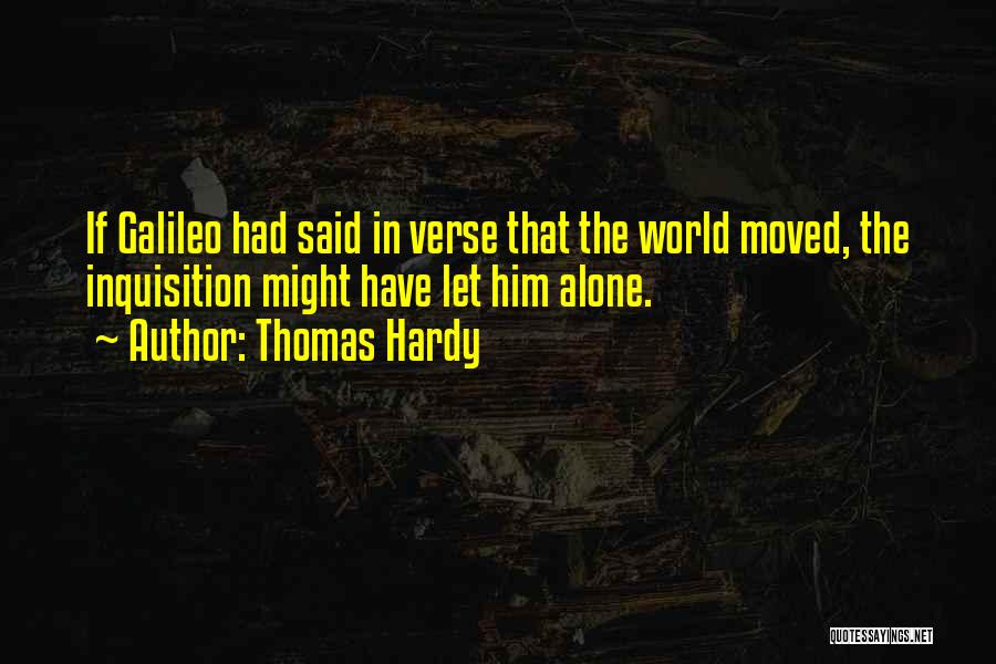 Thomas Hardy Quotes: If Galileo Had Said In Verse That The World Moved, The Inquisition Might Have Let Him Alone.