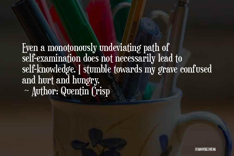 Quentin Crisp Quotes: Even A Monotonously Undeviating Path Of Self-examination Does Not Necessarily Lead To Self-knowledge. I Stumble Towards My Grave Confused And