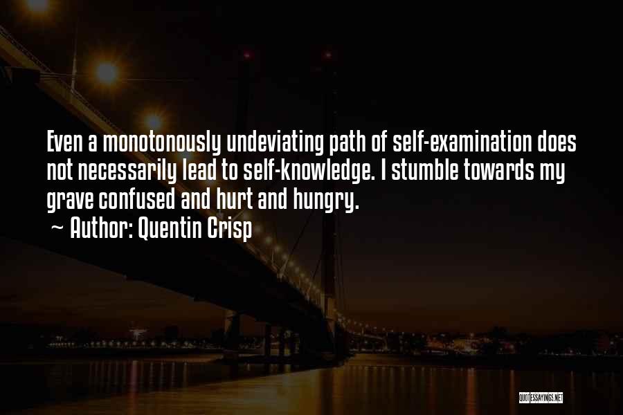 Quentin Crisp Quotes: Even A Monotonously Undeviating Path Of Self-examination Does Not Necessarily Lead To Self-knowledge. I Stumble Towards My Grave Confused And