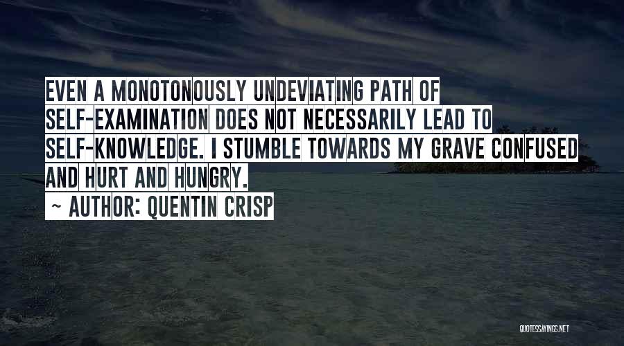 Quentin Crisp Quotes: Even A Monotonously Undeviating Path Of Self-examination Does Not Necessarily Lead To Self-knowledge. I Stumble Towards My Grave Confused And