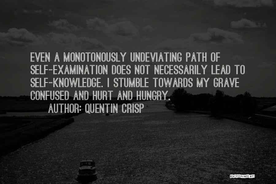 Quentin Crisp Quotes: Even A Monotonously Undeviating Path Of Self-examination Does Not Necessarily Lead To Self-knowledge. I Stumble Towards My Grave Confused And