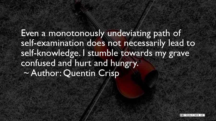 Quentin Crisp Quotes: Even A Monotonously Undeviating Path Of Self-examination Does Not Necessarily Lead To Self-knowledge. I Stumble Towards My Grave Confused And