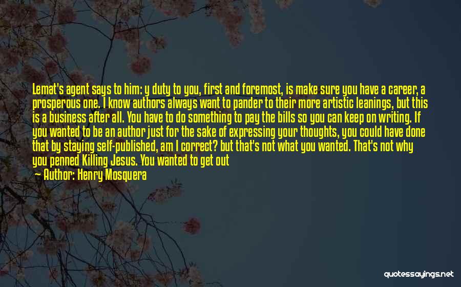 Henry Mosquera Quotes: Lemat's Agent Says To Him: Y Duty To You, First And Foremost, Is Make Sure You Have A Career, A