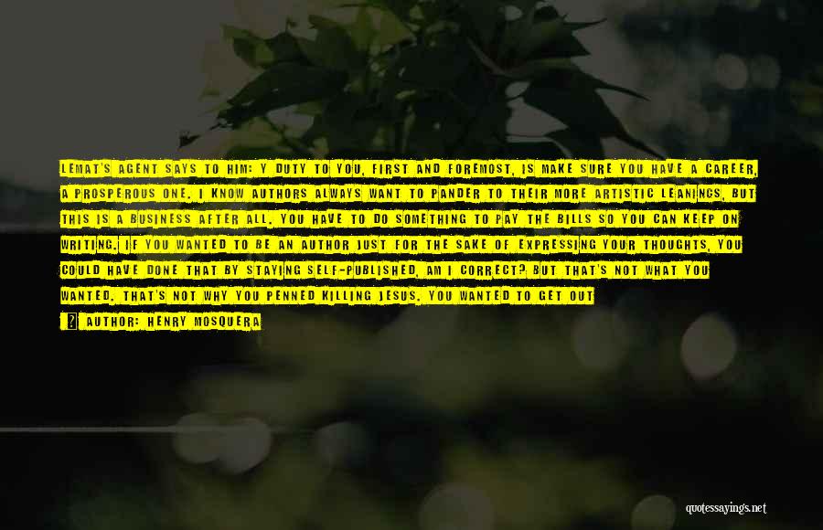 Henry Mosquera Quotes: Lemat's Agent Says To Him: Y Duty To You, First And Foremost, Is Make Sure You Have A Career, A