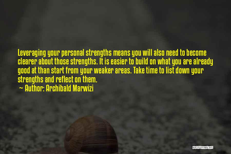 Archibald Marwizi Quotes: Leveraging Your Personal Strengths Means You Will Also Need To Become Clearer About Those Strengths. It Is Easier To Build