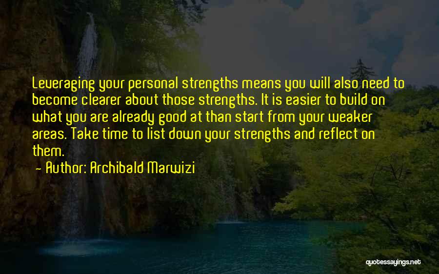 Archibald Marwizi Quotes: Leveraging Your Personal Strengths Means You Will Also Need To Become Clearer About Those Strengths. It Is Easier To Build