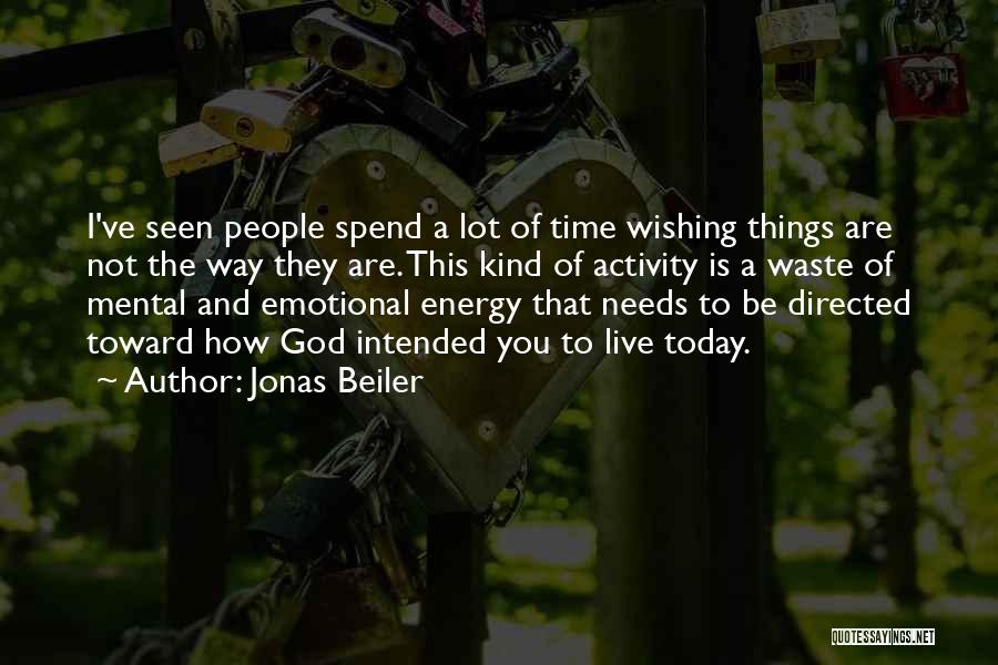 Jonas Beiler Quotes: I've Seen People Spend A Lot Of Time Wishing Things Are Not The Way They Are. This Kind Of Activity