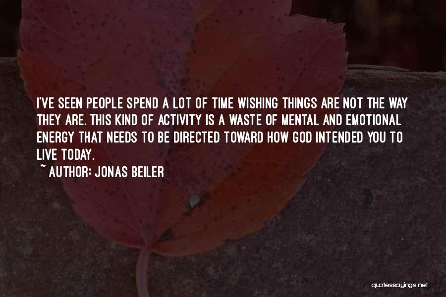 Jonas Beiler Quotes: I've Seen People Spend A Lot Of Time Wishing Things Are Not The Way They Are. This Kind Of Activity