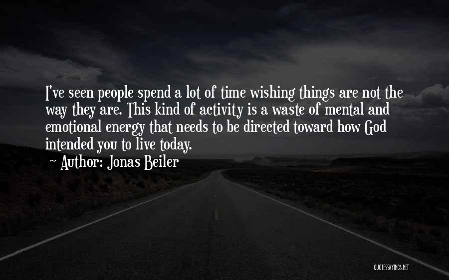Jonas Beiler Quotes: I've Seen People Spend A Lot Of Time Wishing Things Are Not The Way They Are. This Kind Of Activity