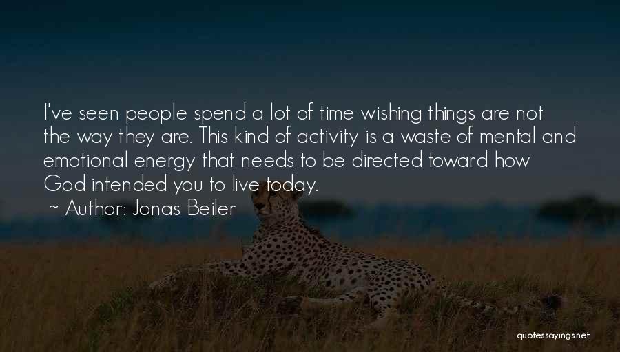Jonas Beiler Quotes: I've Seen People Spend A Lot Of Time Wishing Things Are Not The Way They Are. This Kind Of Activity