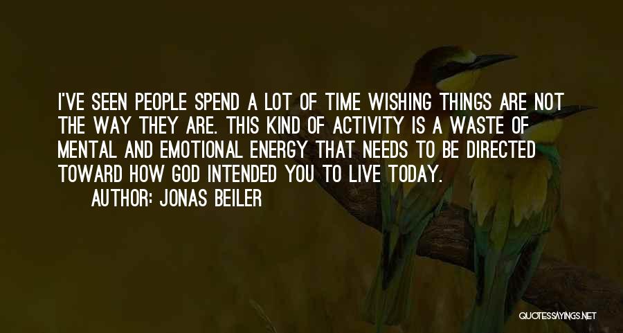 Jonas Beiler Quotes: I've Seen People Spend A Lot Of Time Wishing Things Are Not The Way They Are. This Kind Of Activity