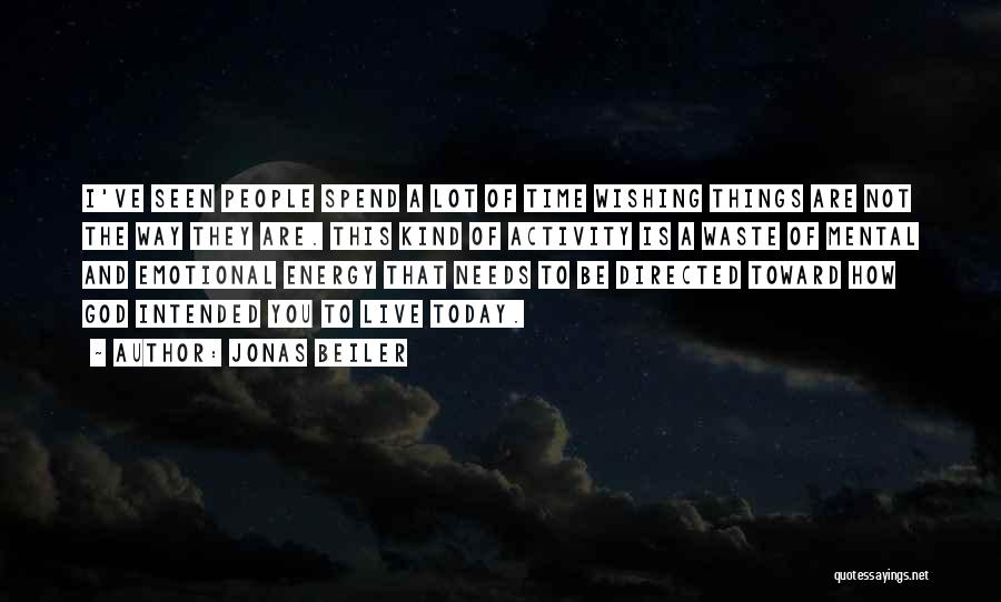 Jonas Beiler Quotes: I've Seen People Spend A Lot Of Time Wishing Things Are Not The Way They Are. This Kind Of Activity